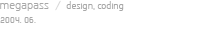 megapass  /  design, coding  2004. 06. 