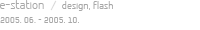 e-station  /  design, flash  2005. 06. - 2005. 10.